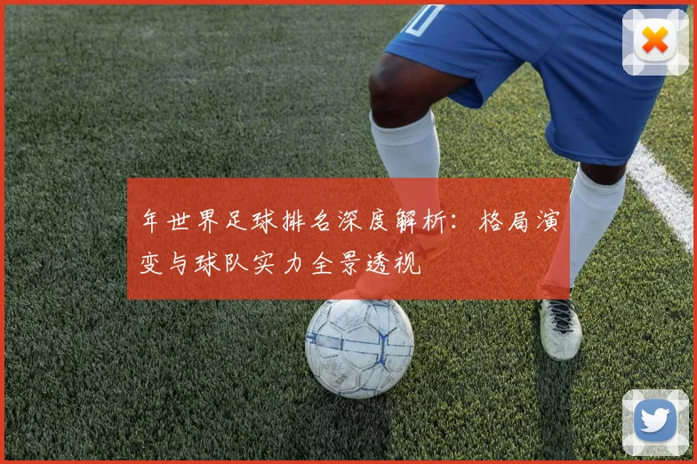 年世界足球排名深度解析：格局演变与球队实力全景透视