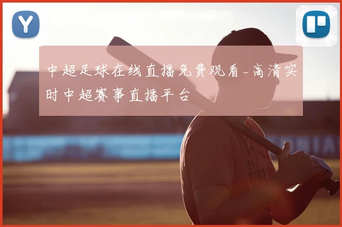 中超足球在线直播免费观看_高清实时中超赛事直播平台