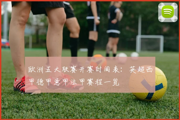 欧洲五大联赛开赛时间表：英超西甲德甲意甲法甲赛程一览