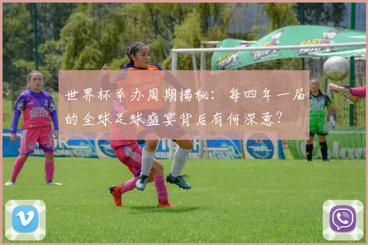 世界杯举办周期揭秘：每四年一届的全球足球盛宴背后有何深意？